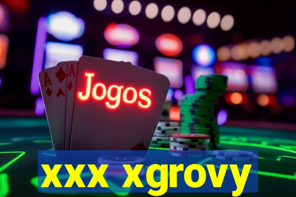 xxx xgrovy